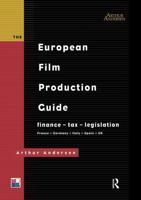 The European Film Production Guide : Finance - Tax - Legislation France - Germany - Italy - Spain - UK