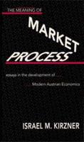 The Meaning of the Market Process : Essays in the Development of Modern Austrian Economics