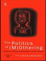 The Politics of (M)Othering : Womanhood, Identity and Resistance in African Literature