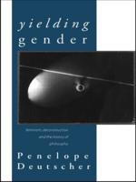 Yielding Gender : Feminism, Deconstruction and the History of Philosophy