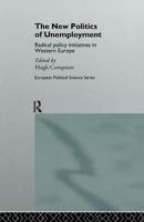The New Politics of Unemployment : Radical Policy Initiatives in Western Europe