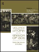 Violence, Utopia and the Kingdom of God : Fantasy and Ideology in the Bible