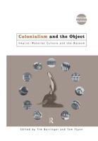 Colonialism and the Object : Empire, Material Culture and the Museum