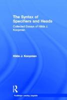 The Syntax of Specifiers and Heads: Collected Essays of Hilda J. Koopman