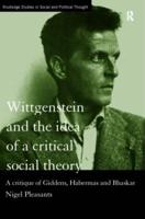 Wittgenstein and the Idea of a Critical Social Theory : A Critique of Giddens, Habermas and Bhaskar
