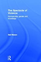 The Spectacle of Violence: Homophobia, Gender and Knowledge