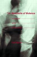 The Spectacle of Violence : Homophobia, Gender and Knowledge