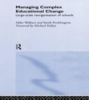 Managing Complex Educational Change : Large Scale Reorganisation of Schools