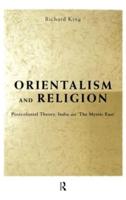 Orientalism and Religion : Post-Colonial Theory, India and "The Mystic East"