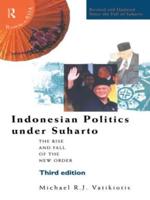 Indonesian Politics Under Suharto : The Rise and Fall of the New Order