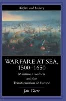 Warfare at Sea, 1500-1650 : Maritime Conflicts and the Transformation of Europe