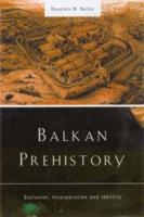 Balkan Prehistory : Exclusion, Incorporation and Identity
