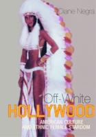 Off-White Hollywood : American Culture and Ethnic Female Stardom