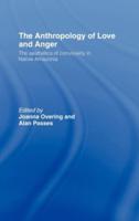 The Anthropology of Love and Anger : The Aesthetics of Conviviality in Native Amazonia