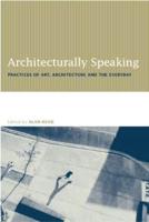 Architecturally Speaking : Practices of Art, Architecture and the Everyday