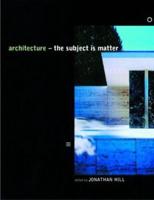 Architecture : The Subject is Matter