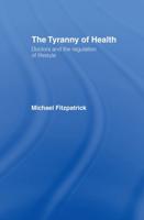 The Tyranny of Health : Doctors and the Regulation of Lifestyle