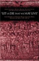 'Let us die that we may live': Greek homilies on Christian Martyrs from Asia Minor, Palestine and Syria c.350-c.450 AD