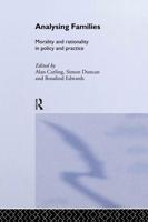 Analysing Families : Morality and Rationality in Policy and Practice