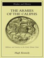 The Armies of the Caliphs : Military and Society in the Early Islamic State