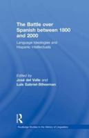 The Battle over Spanish between 1800 and 2000: Language & Ideologies and Hispanic Intellectuals