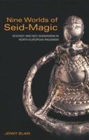 Nine Worlds of Seid-Magic : Ecstasy and Neo-Shamanism in North European Paganism