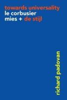 Towards Universality - Le Corbusier, Mies and De Stijl