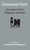 Immanuel Kant : Groundwork of the Metaphysics of Morals