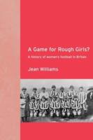 A Game for Rough Girls?: A History of Women's Football in Britain