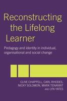 Reconstructing the Lifelong Learner : Pedagogy and Identity in Individual, Organisational and Social Change