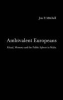 Ambivalent Europeans : Ritual, Memory and the Public Sphere in Malta