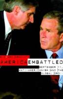 America Embattled : 9/11, Anti-Americanism and the Global Order