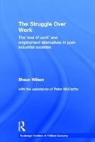 The Struggle Over Work : The 'End of Work' and Employment Alternatives in Post-Industrial Societies