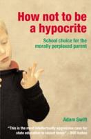 How Not to be a Hypocrite : School Choice for the Morally Perplexed Parent