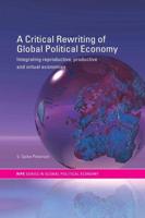 A Critical Rewriting of Global Political Economy : Integrating Reproductive, Productive and Virtual Economies