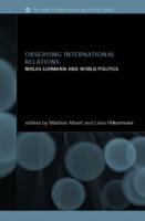 Observing International Relations : Niklas Luhmann and World Politics