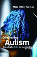 Constructing Autism : Unravelling the 'Truth' and Understanding the Social