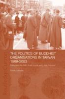 The Politics of Buddhist Organizations in Taiwan, 1989-2003: Safeguard the Faith, Build a Pure Land, Help the Poor