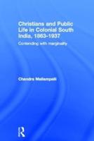 Christians and Public Life in Colonial South India, 1863-1937 : Contending with Marginality