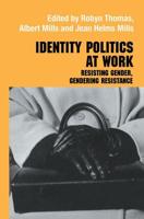 Identity Politics at Work : Resisting Gender, Gendering Resistance