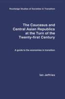 The Caucasus and Central Asian Republics at the Turn of the Twenty-First Century : A guide to the economies in transition