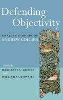 Defending Objectivity : Essays in Honour of Andrew Collier
