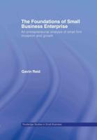 The Foundations of Small Business Enterprise : An Entrepreneurial Analysis of Small Firm Inception and Growth