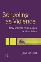 Schooling as Violence : How Schools Harm Pupils and Societies