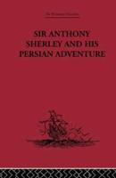 Sir Anthony Sherley and His Persian Adventure