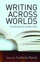 Writing Across Worlds: Contemporary Writers Talk
