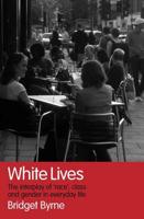 White Lives : The Interplay of 'Race', Class and Gender in Everyday Life