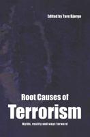 Root Causes of Terrorism : Myths, Reality and Ways Forward