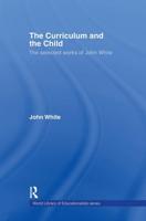 The Curriculum and the Child : The Selected Works of John White