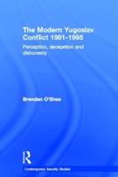 Perception and Reality in the Modern Yugoslav Conflict: Myth, Falsehood and Deceit 1991-1995